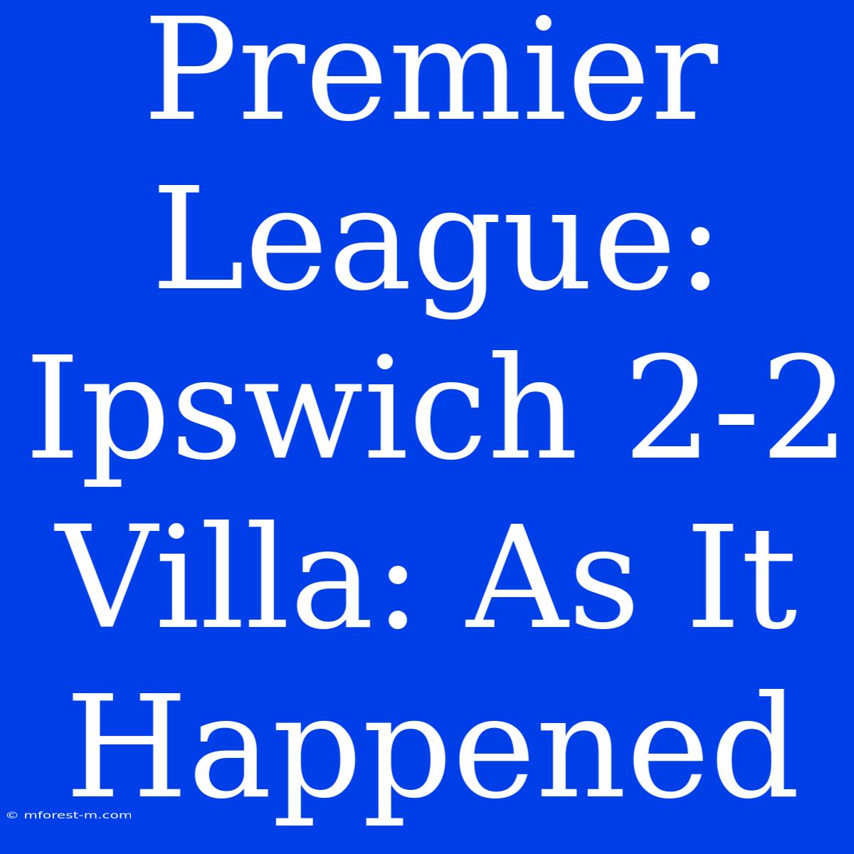 Premier League: Ipswich 2-2 Villa: As It Happened 