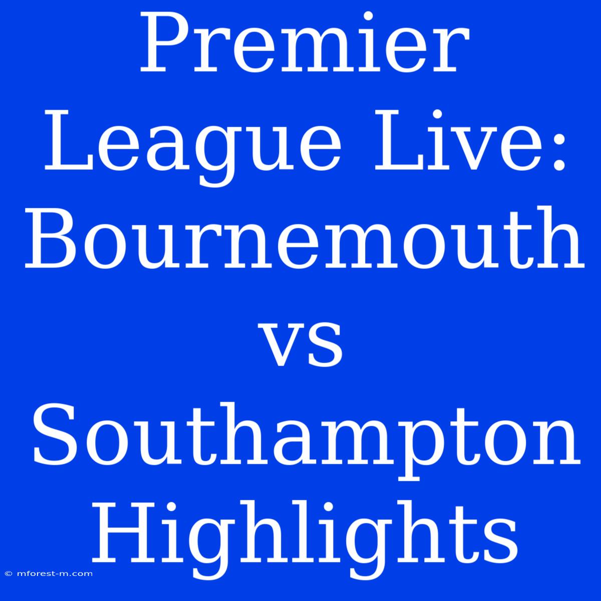 Premier League Live: Bournemouth Vs Southampton Highlights