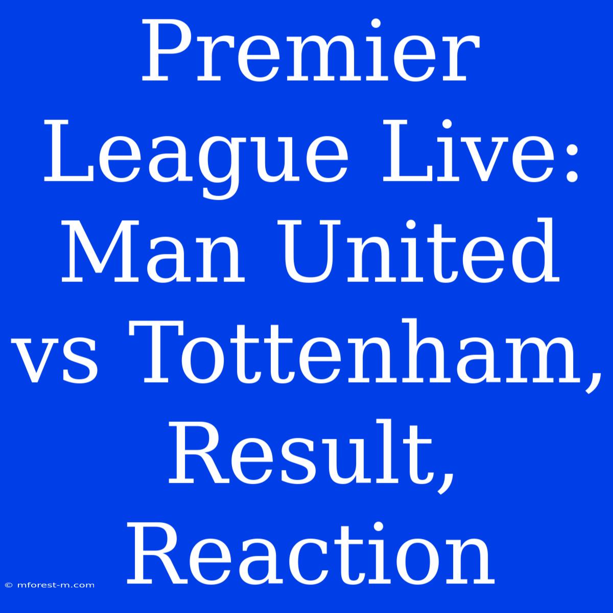 Premier League Live: Man United Vs Tottenham, Result, Reaction 