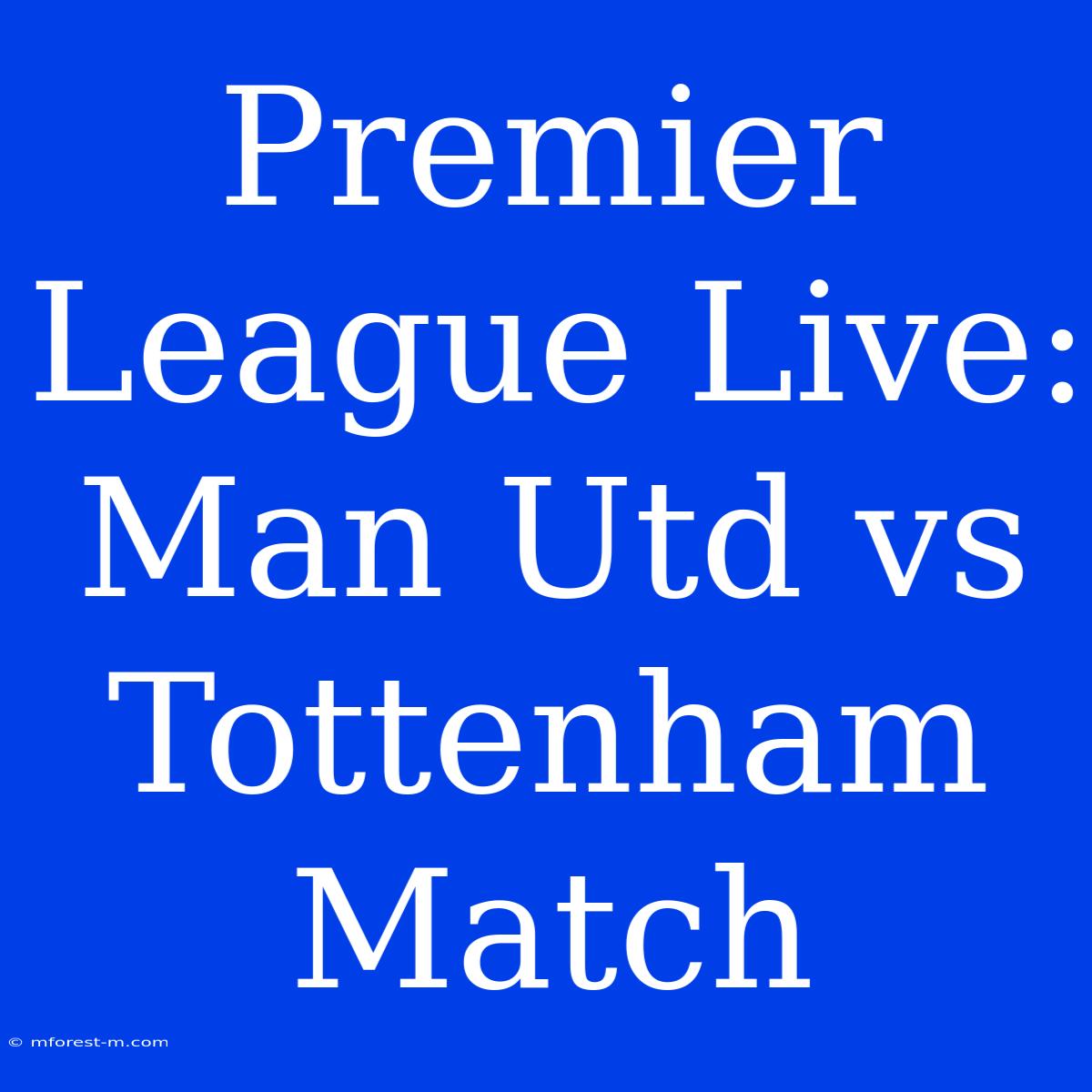 Premier League Live: Man Utd Vs Tottenham Match