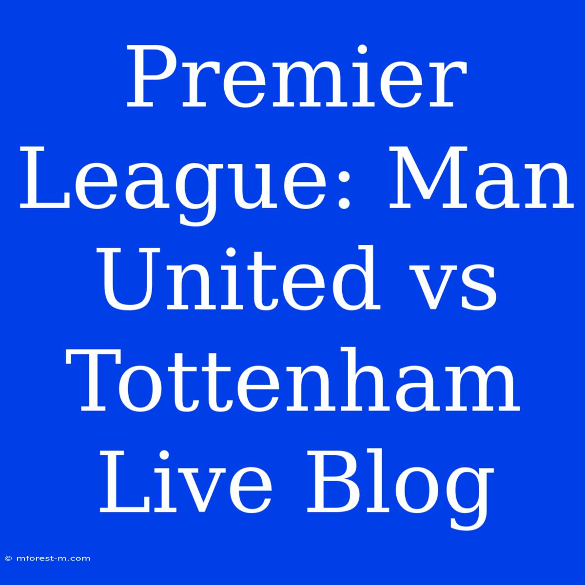 Premier League: Man United Vs Tottenham Live Blog