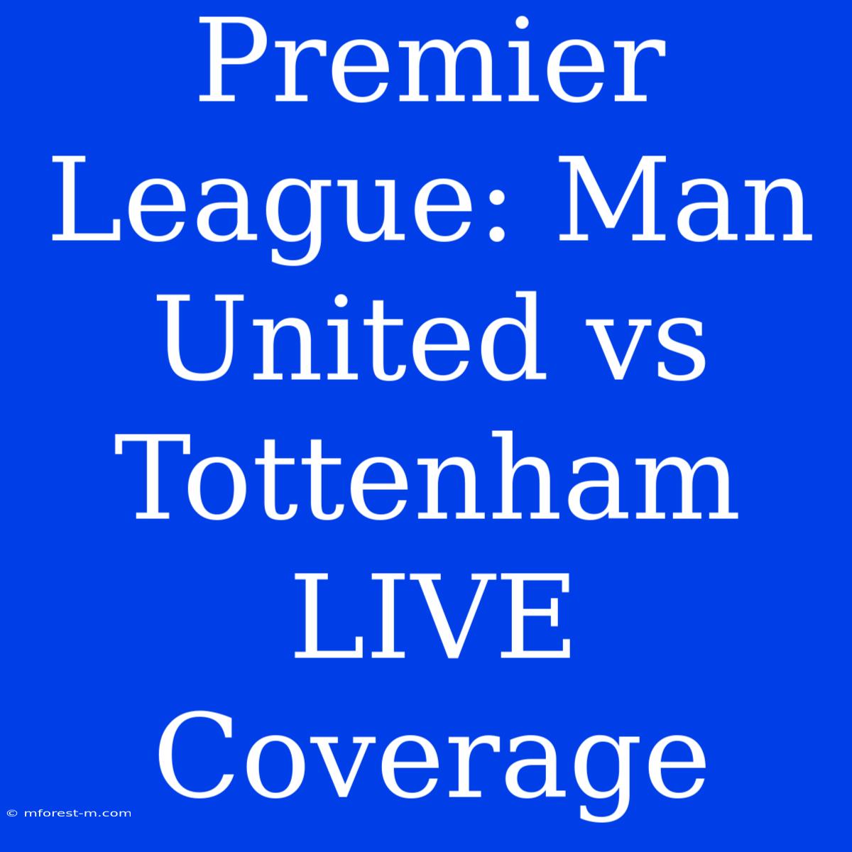 Premier League: Man United Vs Tottenham LIVE Coverage 