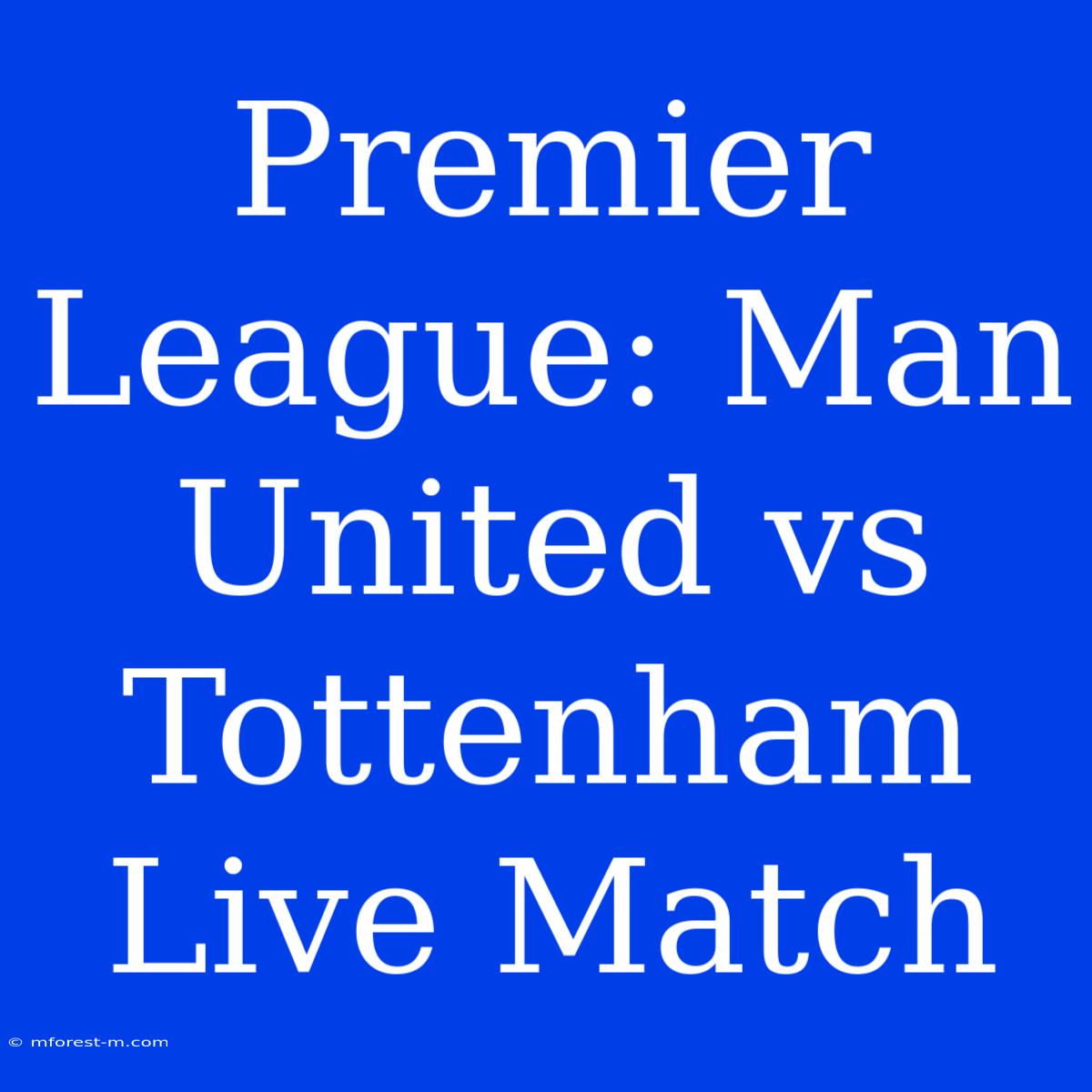 Premier League: Man United Vs Tottenham Live Match