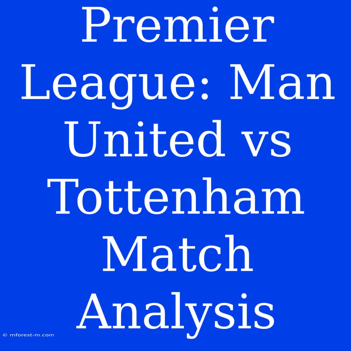 Premier League: Man United Vs Tottenham Match Analysis