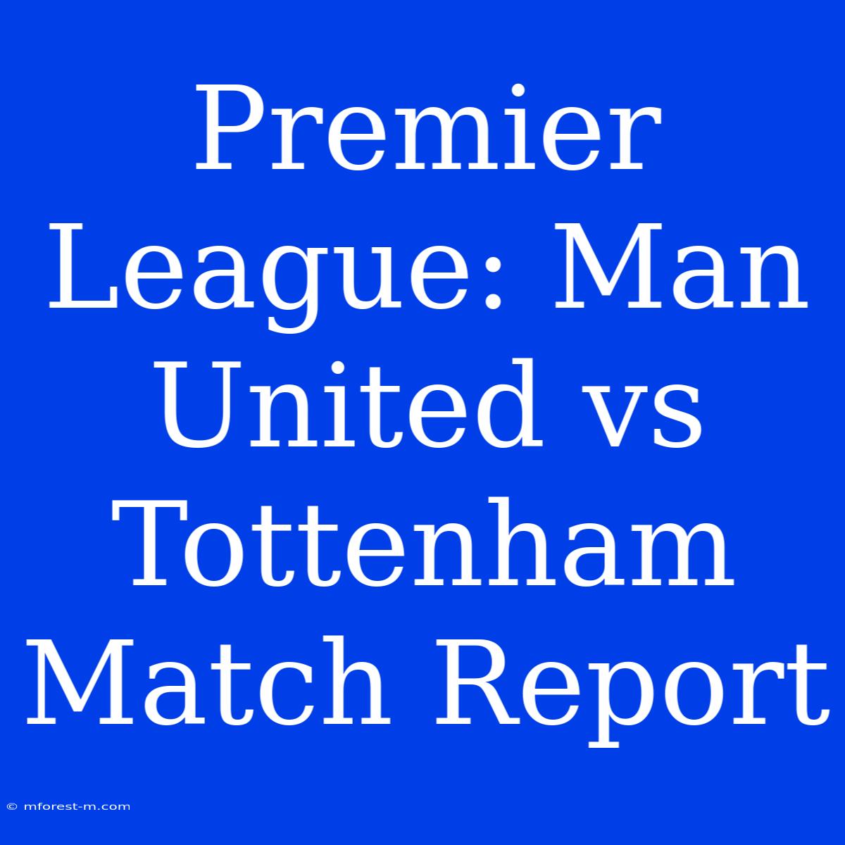 Premier League: Man United Vs Tottenham Match Report