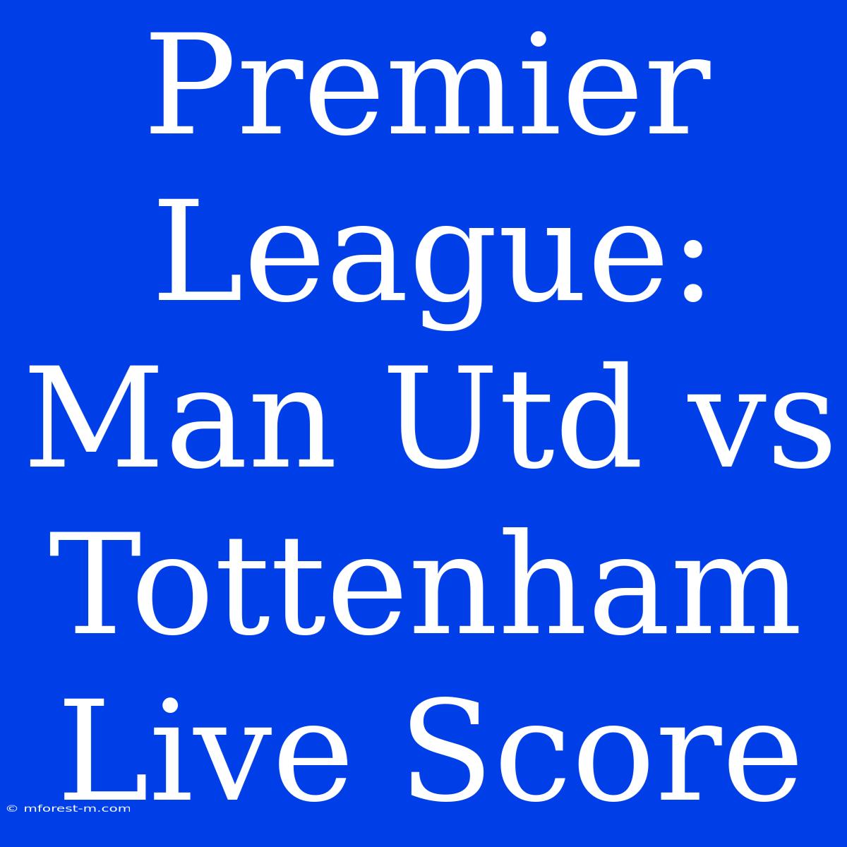 Premier League: Man Utd Vs Tottenham Live Score 