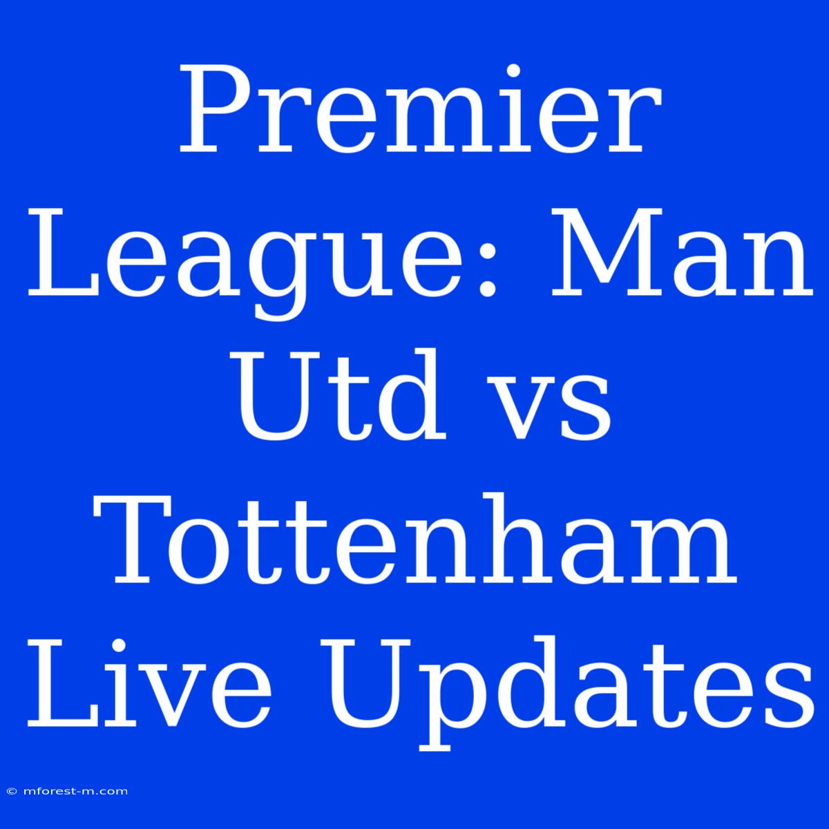 Premier League: Man Utd Vs Tottenham Live Updates