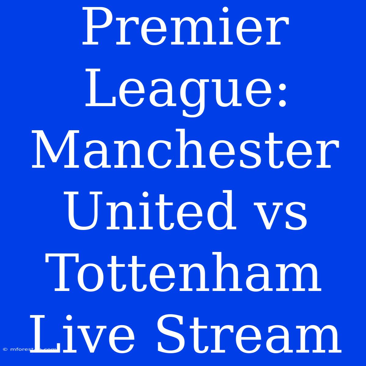 Premier League: Manchester United Vs Tottenham Live Stream