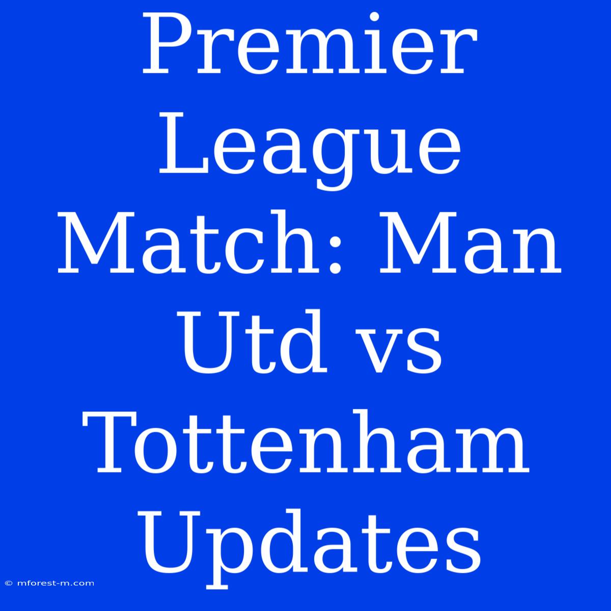 Premier League Match: Man Utd Vs Tottenham Updates