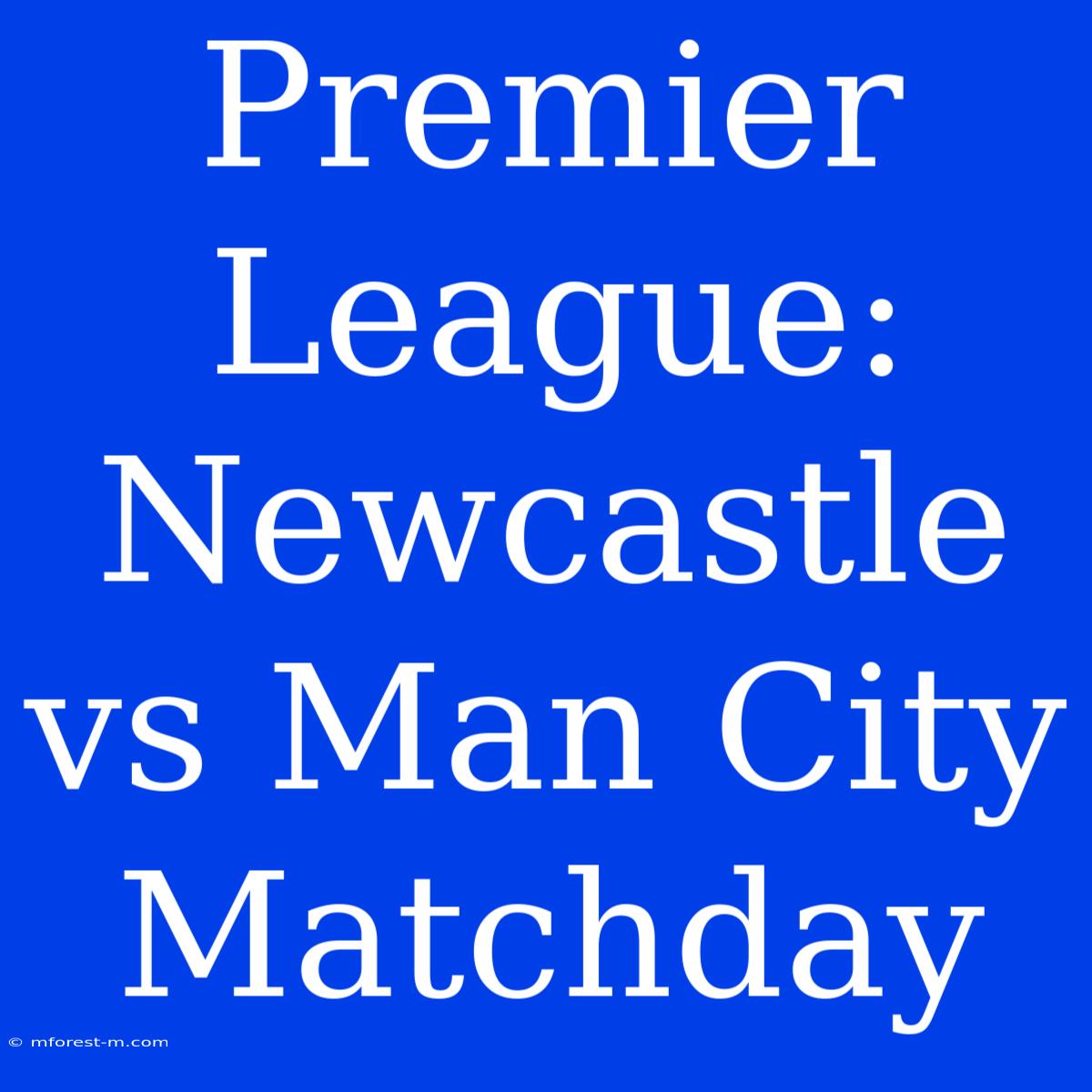 Premier League: Newcastle Vs Man City Matchday 