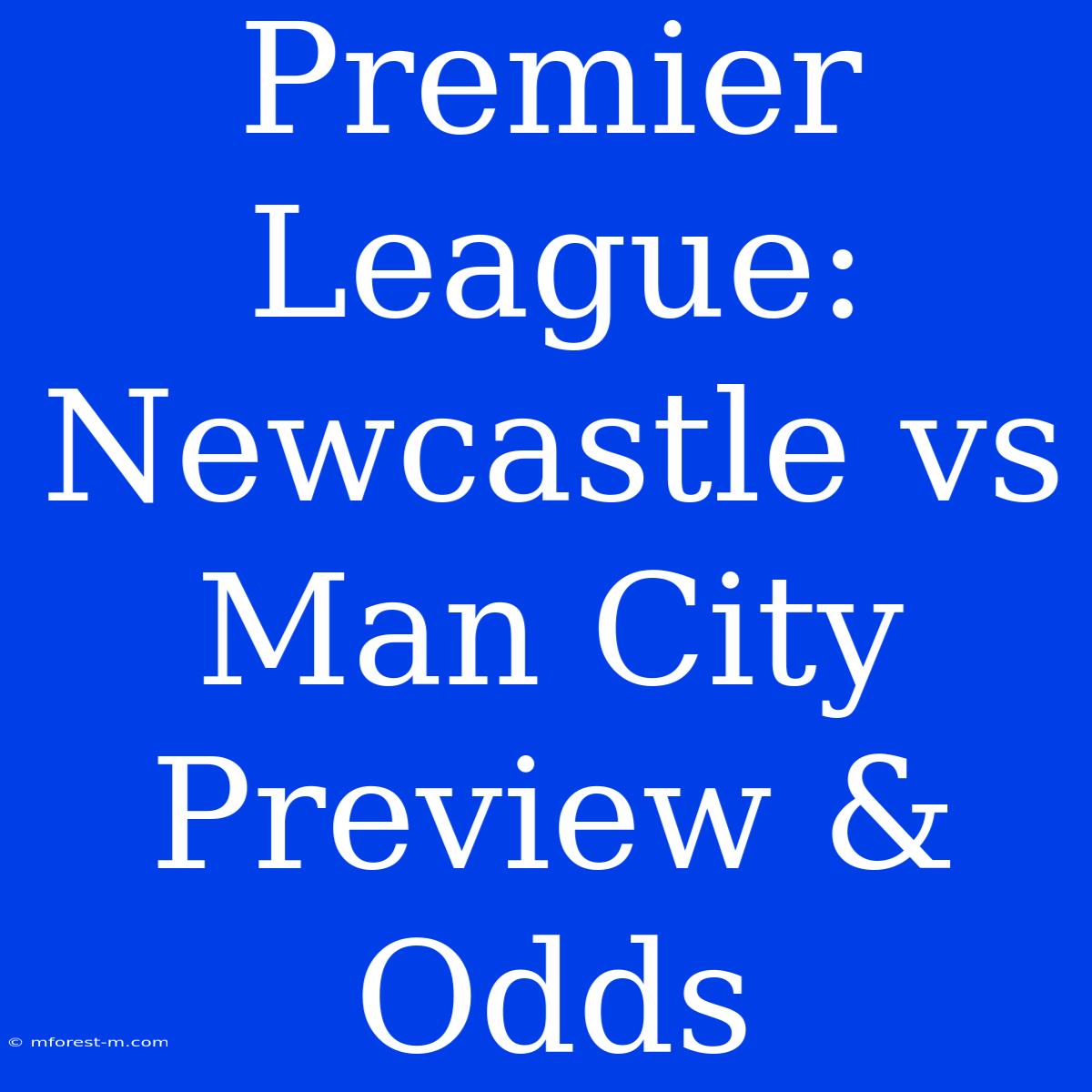 Premier League: Newcastle Vs Man City Preview & Odds