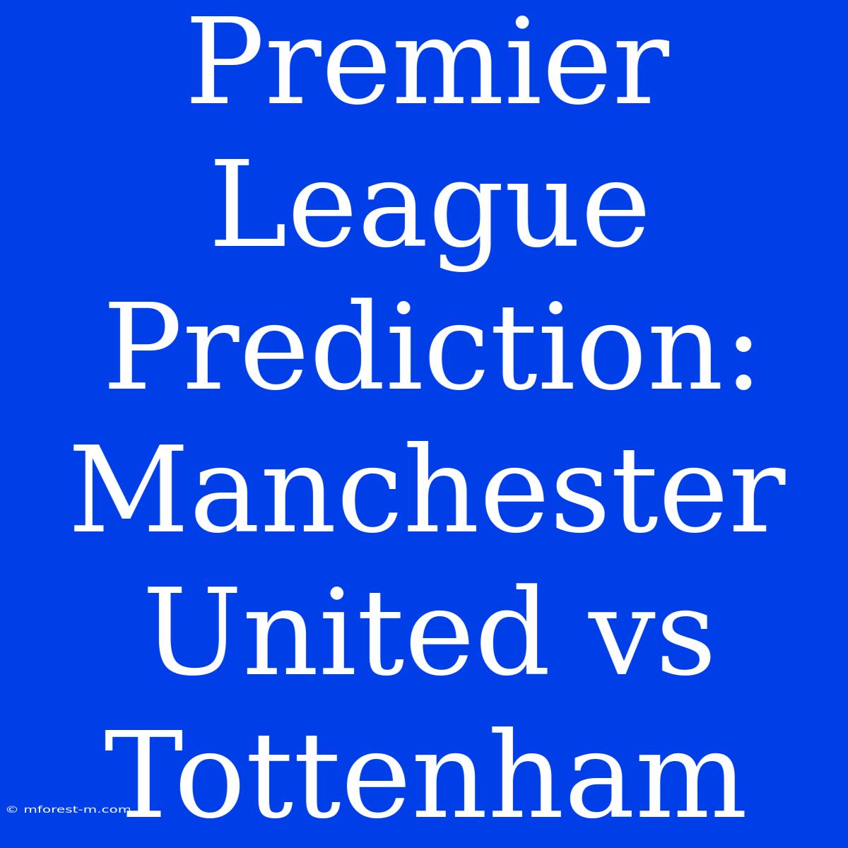 Premier League Prediction: Manchester United Vs Tottenham