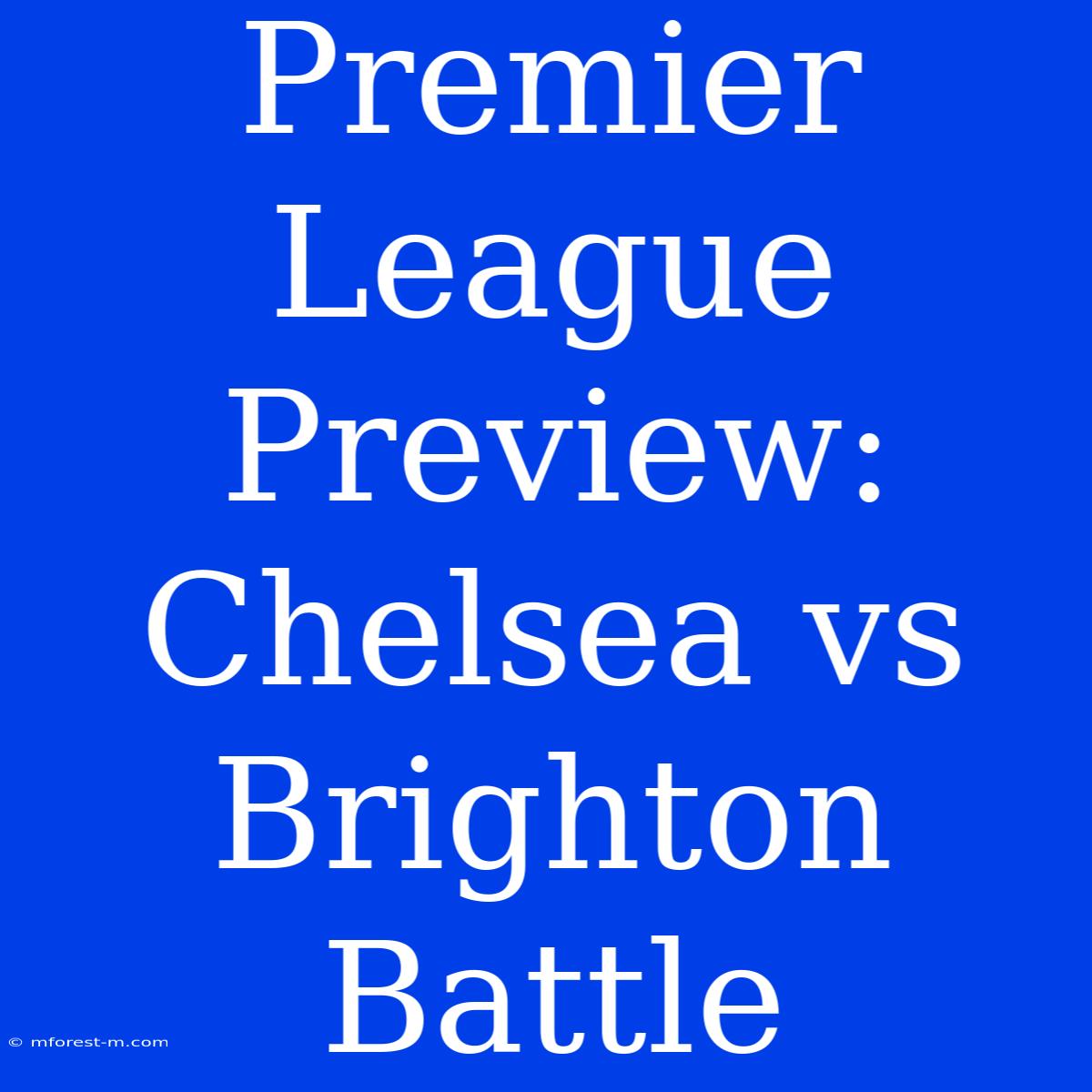 Premier League Preview: Chelsea Vs Brighton Battle