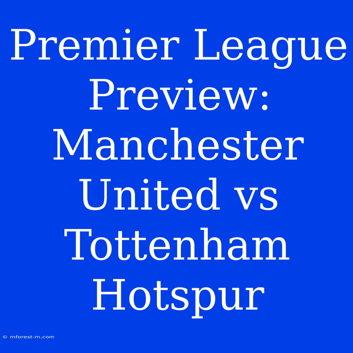 Premier League Preview: Manchester United Vs Tottenham Hotspur