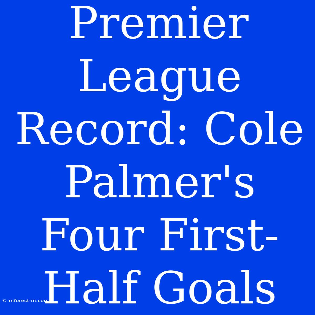 Premier League Record: Cole Palmer's Four First-Half Goals