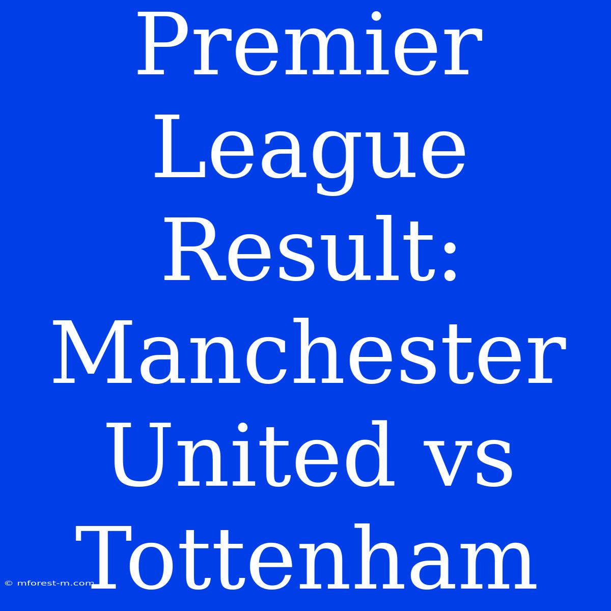 Premier League Result: Manchester United Vs Tottenham