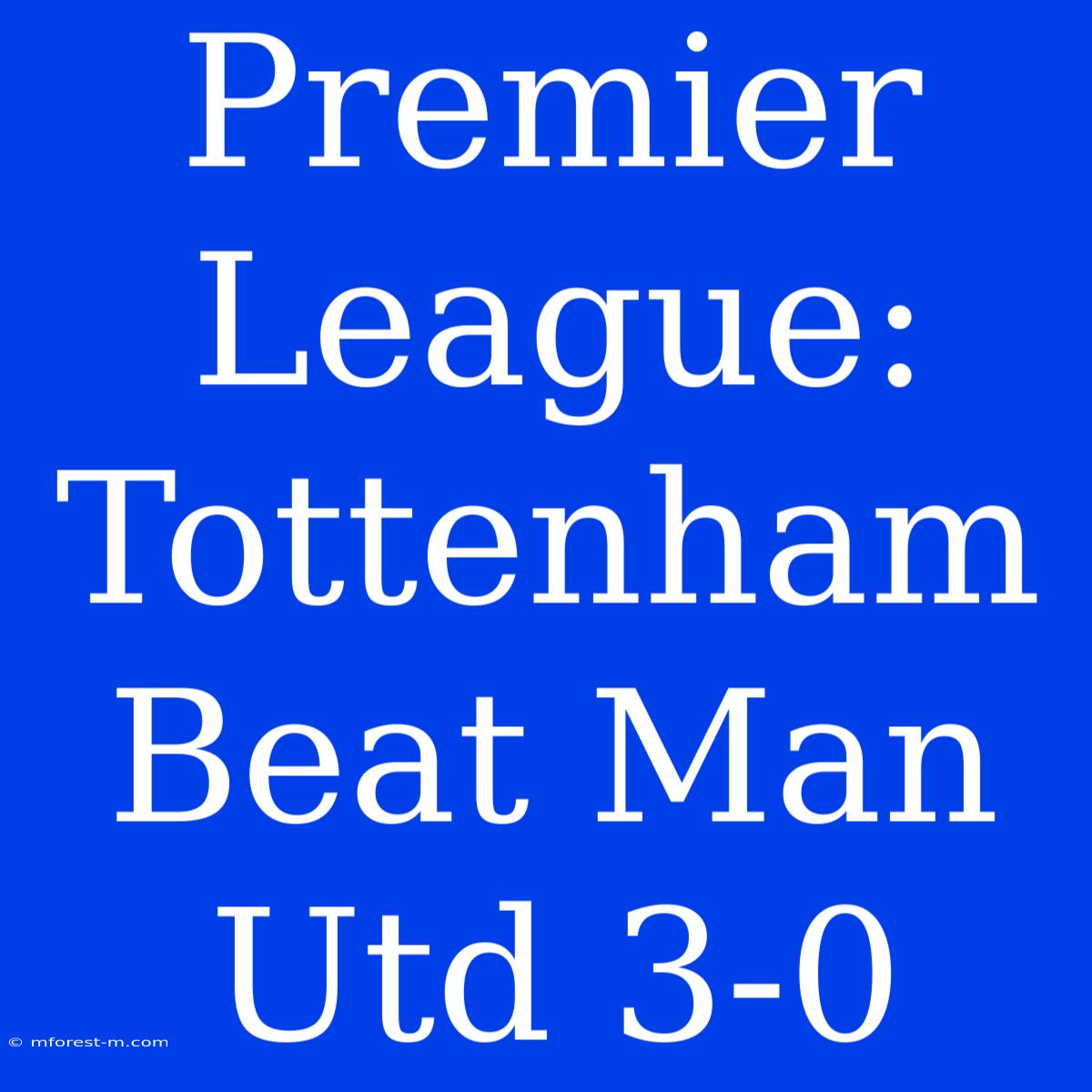 Premier League: Tottenham Beat Man Utd 3-0 