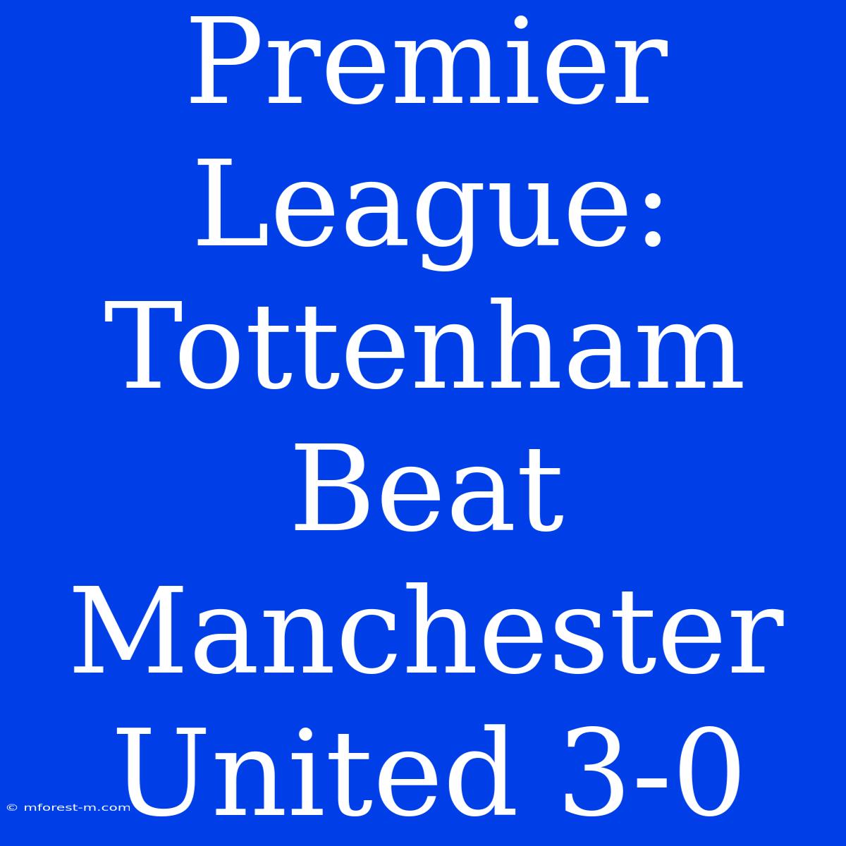 Premier League: Tottenham Beat Manchester United 3-0