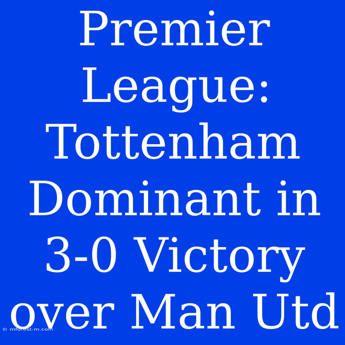 Premier League: Tottenham Dominant In 3-0 Victory Over Man Utd