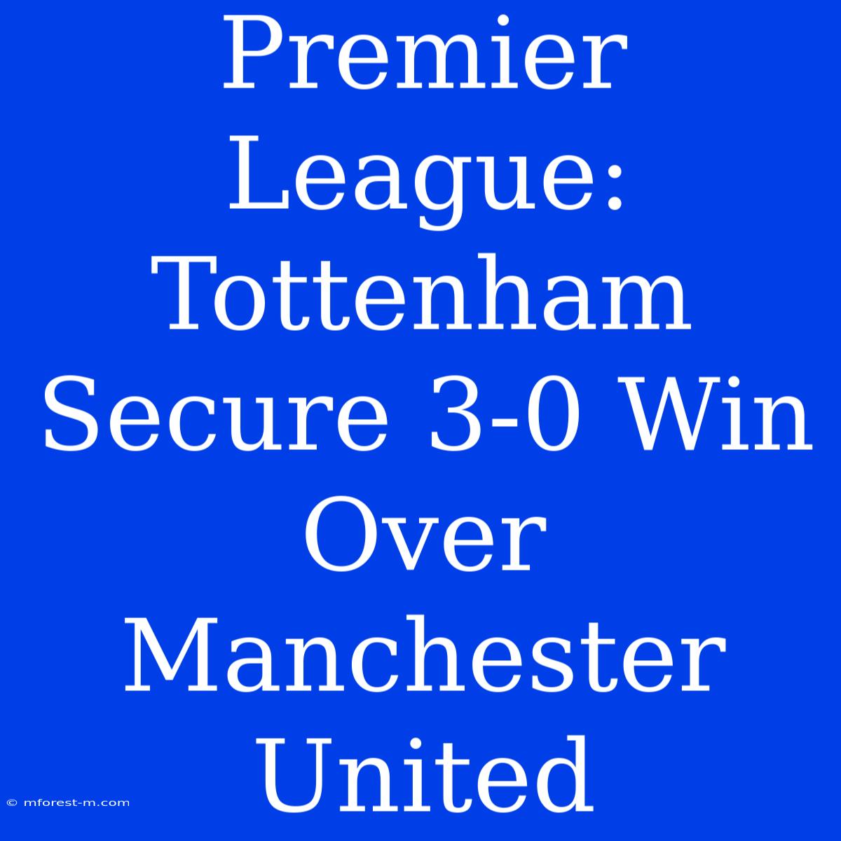 Premier League: Tottenham Secure 3-0 Win Over Manchester United