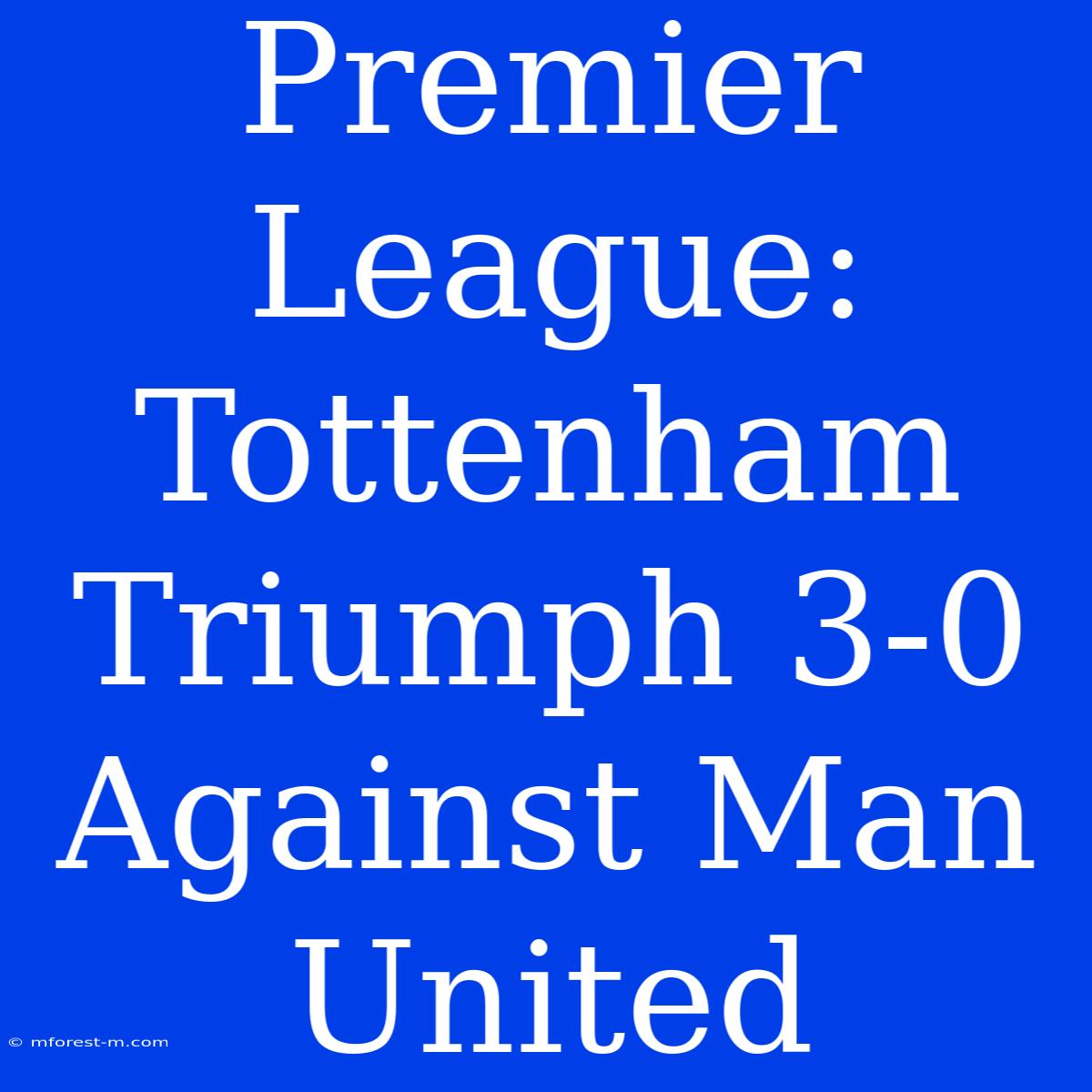 Premier League: Tottenham Triumph 3-0 Against Man United