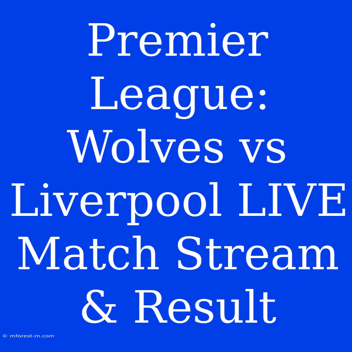 Premier League: Wolves Vs Liverpool LIVE Match Stream & Result