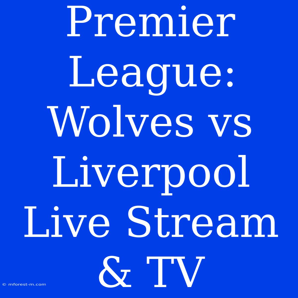 Premier League: Wolves Vs Liverpool Live Stream & TV