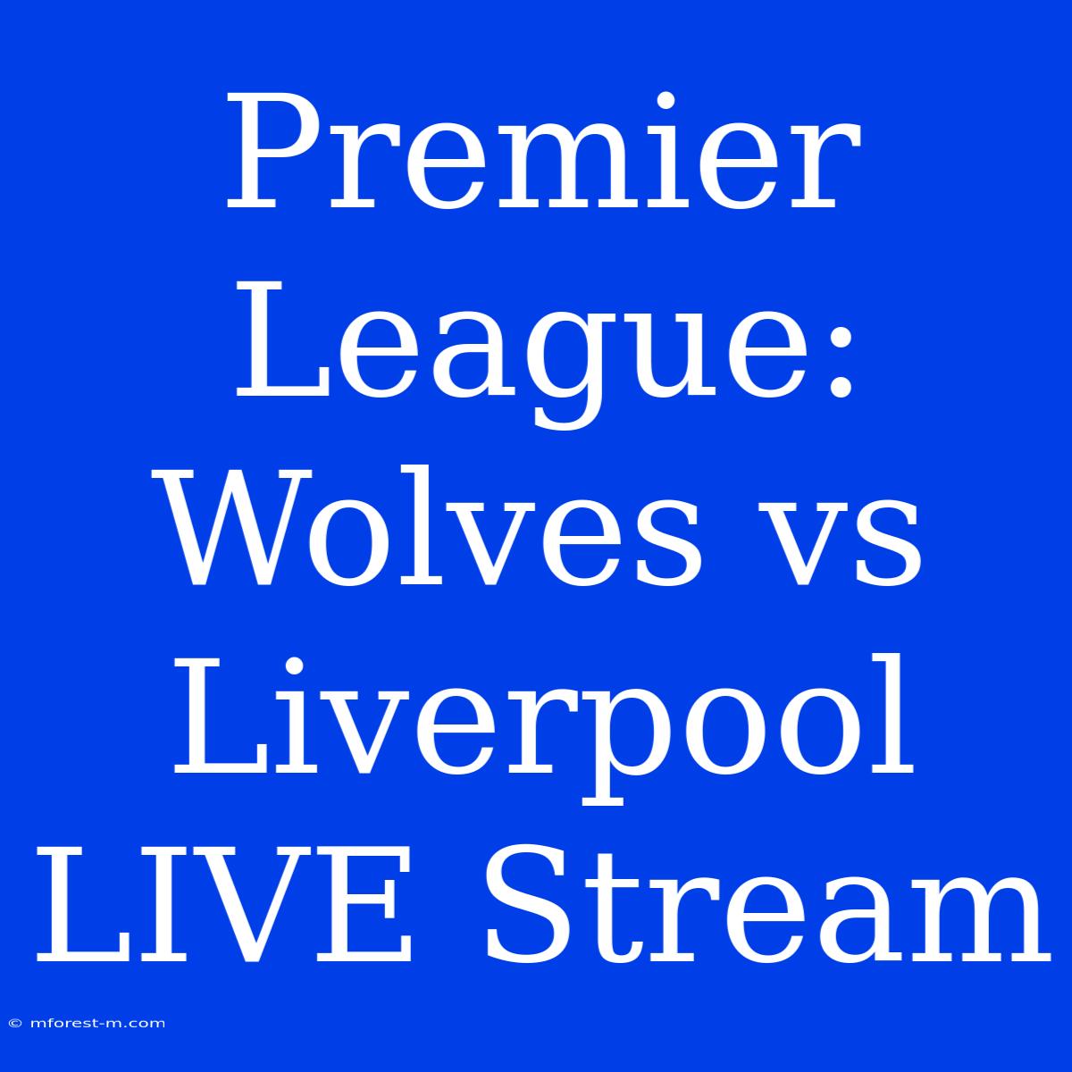 Premier League: Wolves Vs Liverpool LIVE Stream