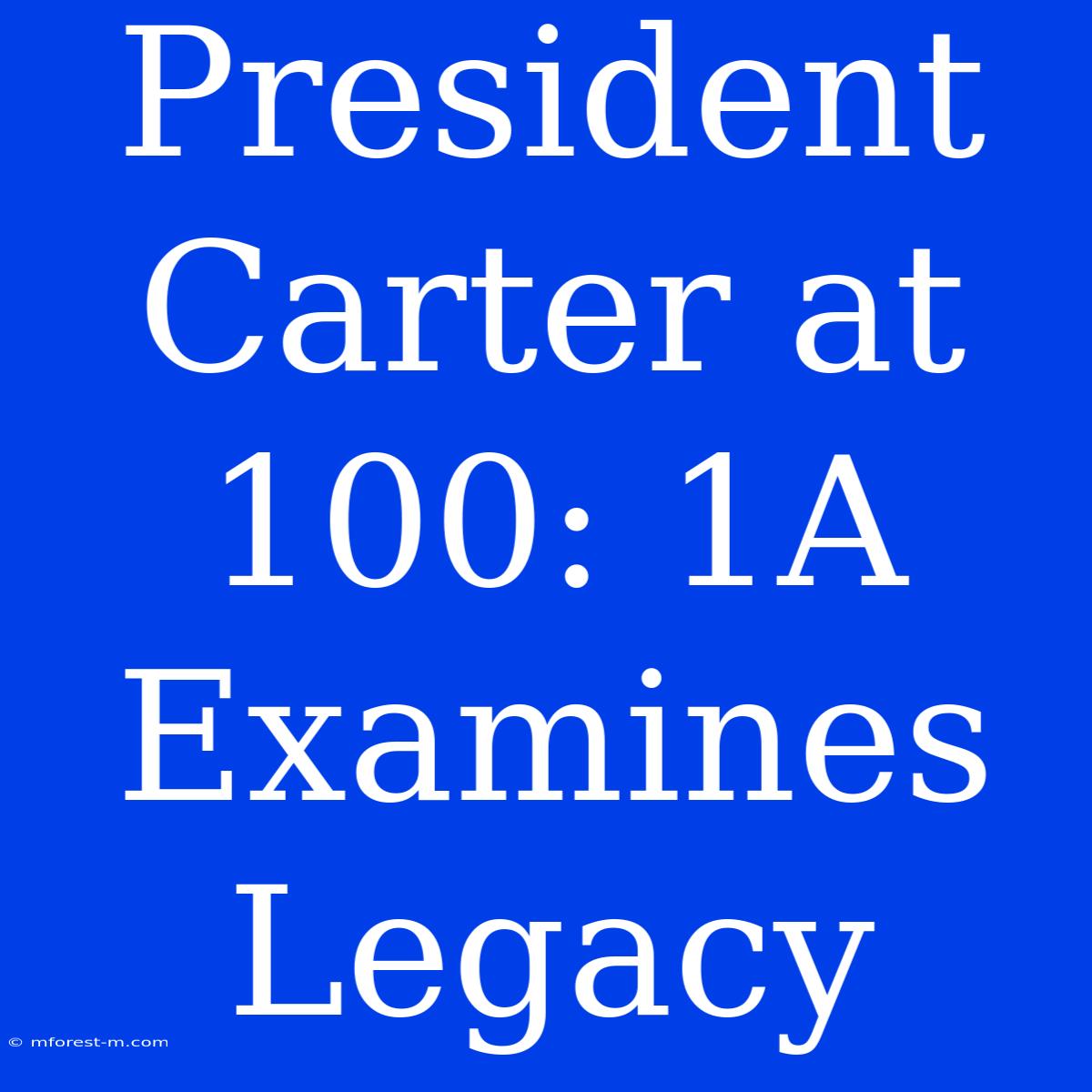 President Carter At 100: 1A Examines Legacy