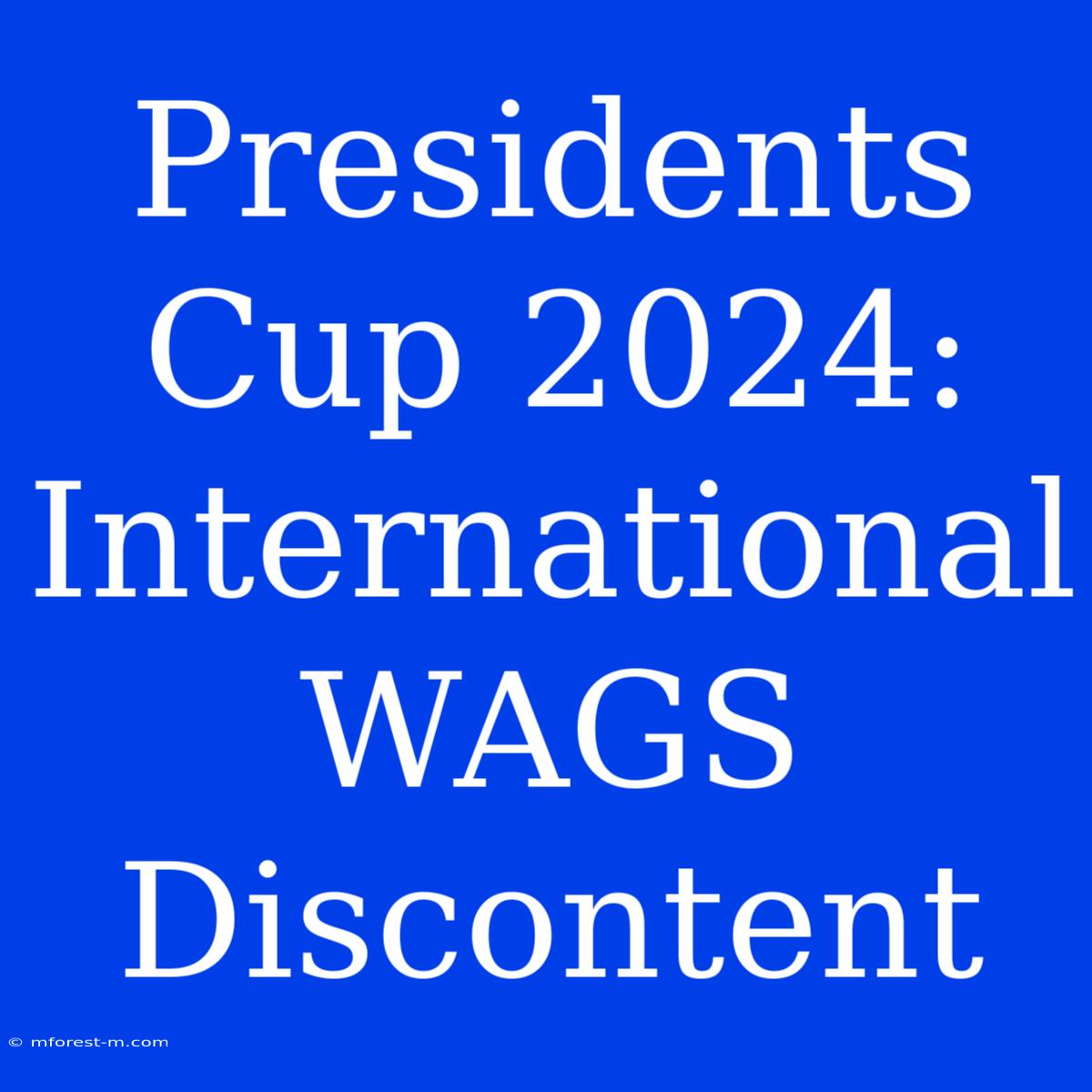 Presidents Cup 2024: International WAGS Discontent