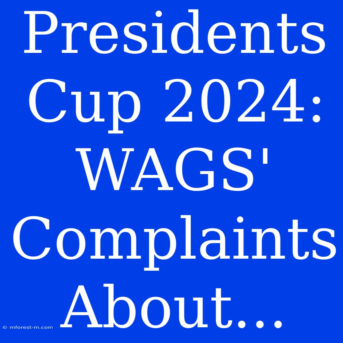 Presidents Cup 2024: WAGS' Complaints About...