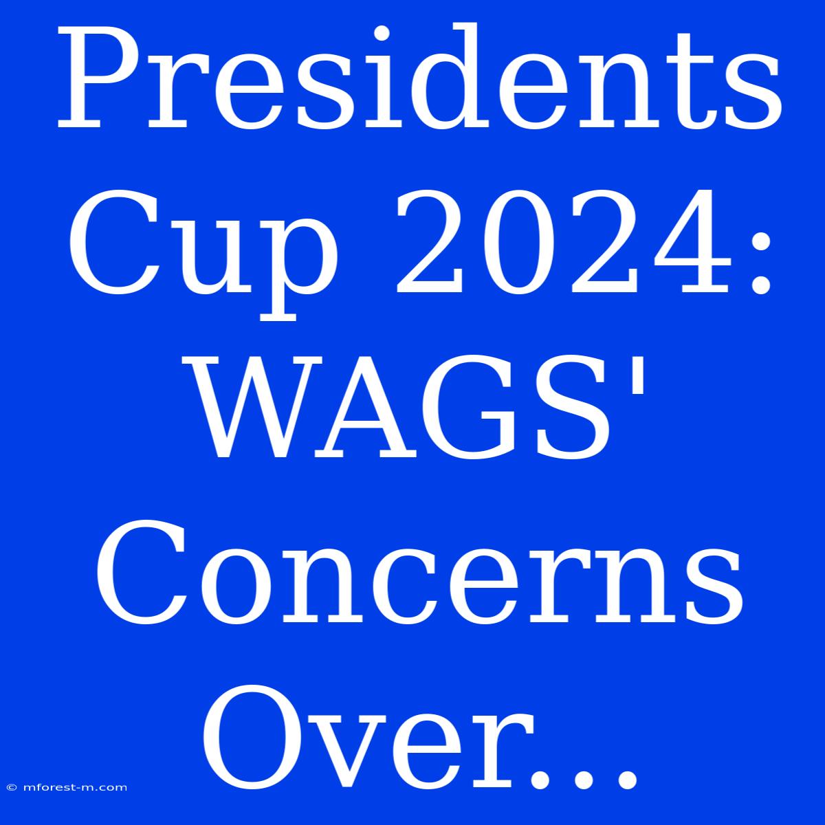 Presidents Cup 2024: WAGS' Concerns Over... 