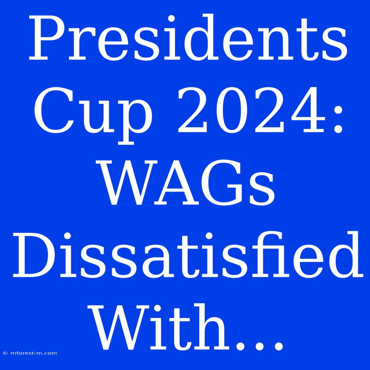 Presidents Cup 2024:  WAGs Dissatisfied With...