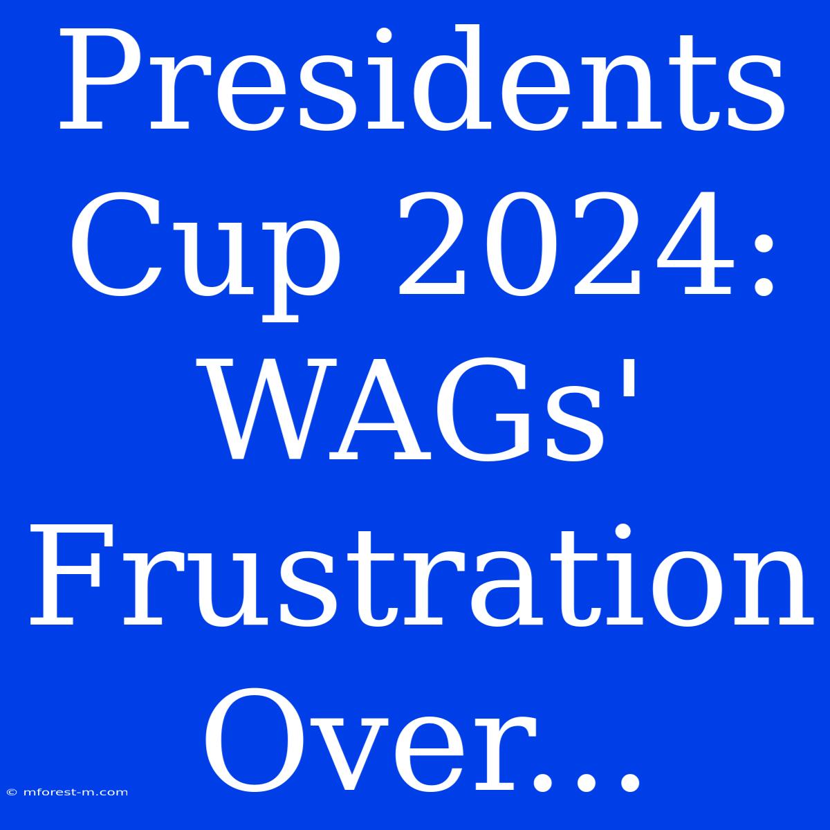 Presidents Cup 2024:  WAGs' Frustration Over...