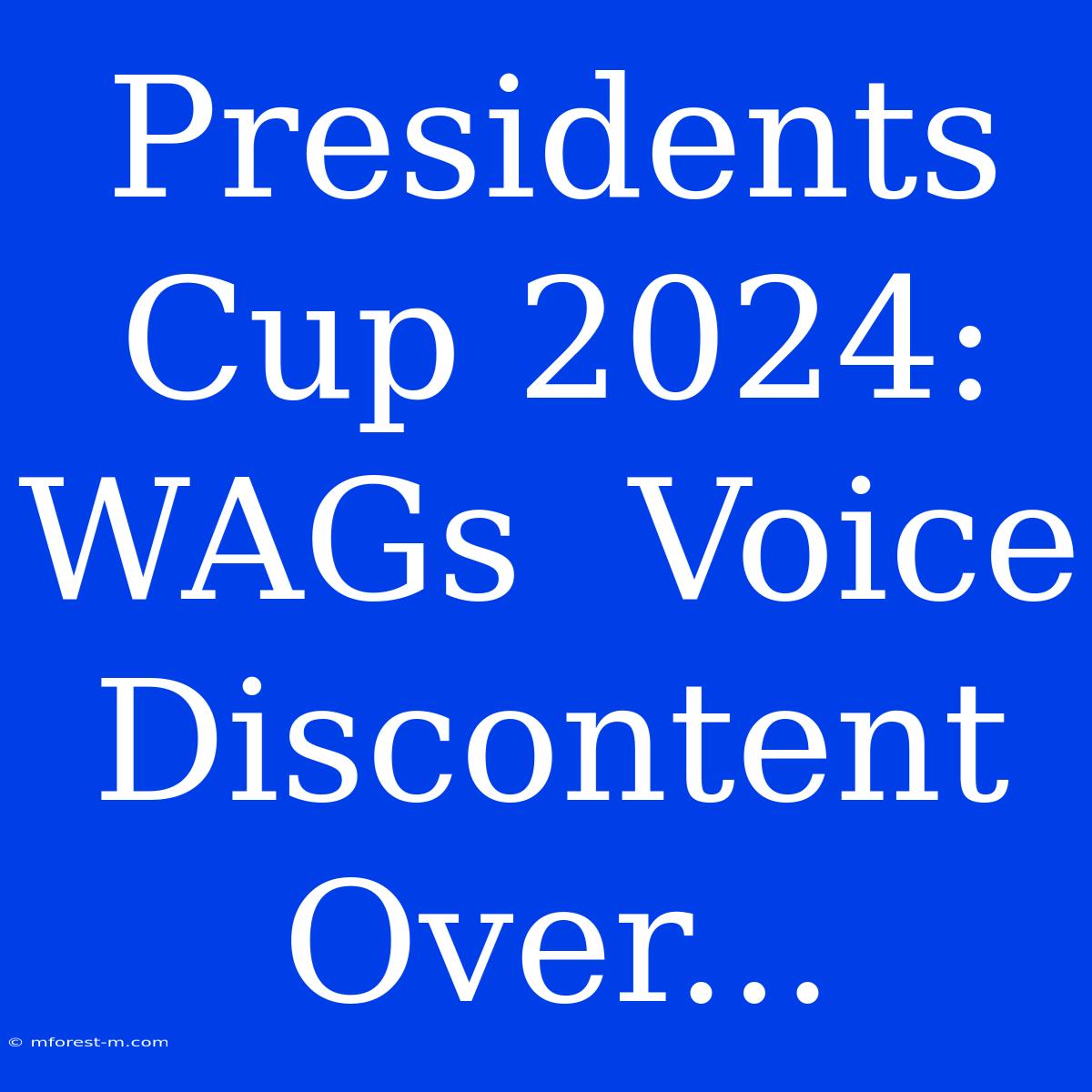 Presidents Cup 2024:  WAGs  Voice Discontent Over...