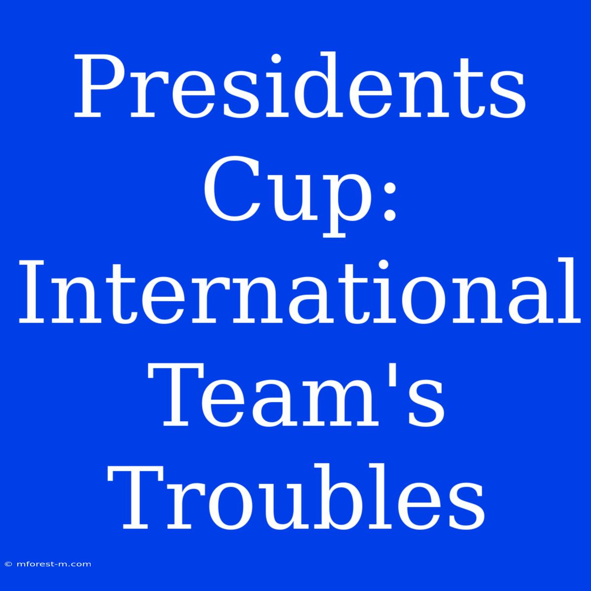 Presidents Cup: International Team's Troubles