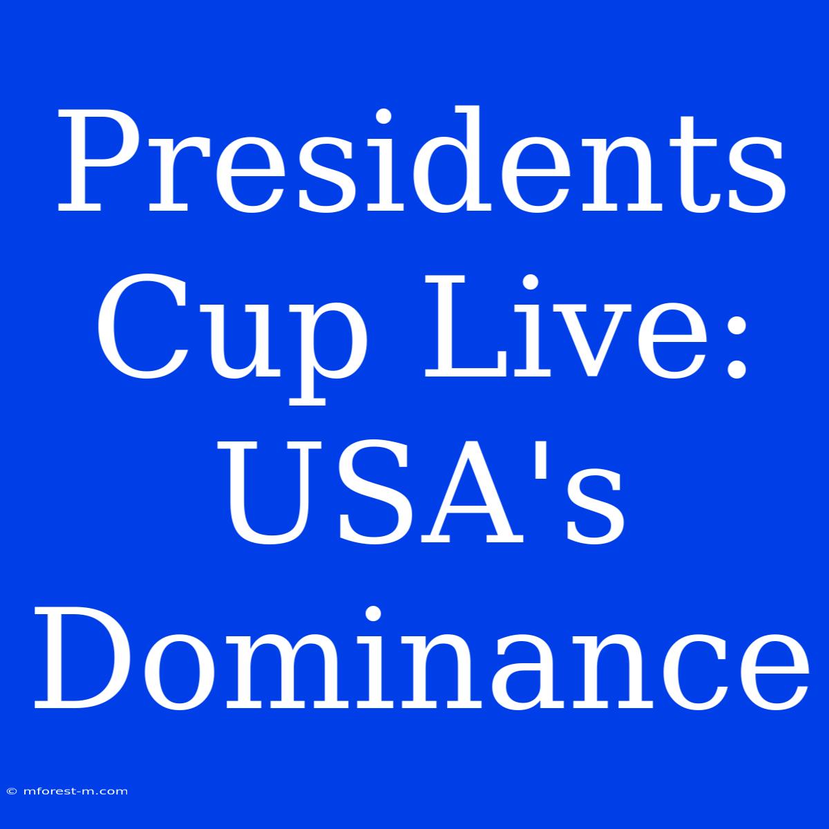 Presidents Cup Live: USA's Dominance