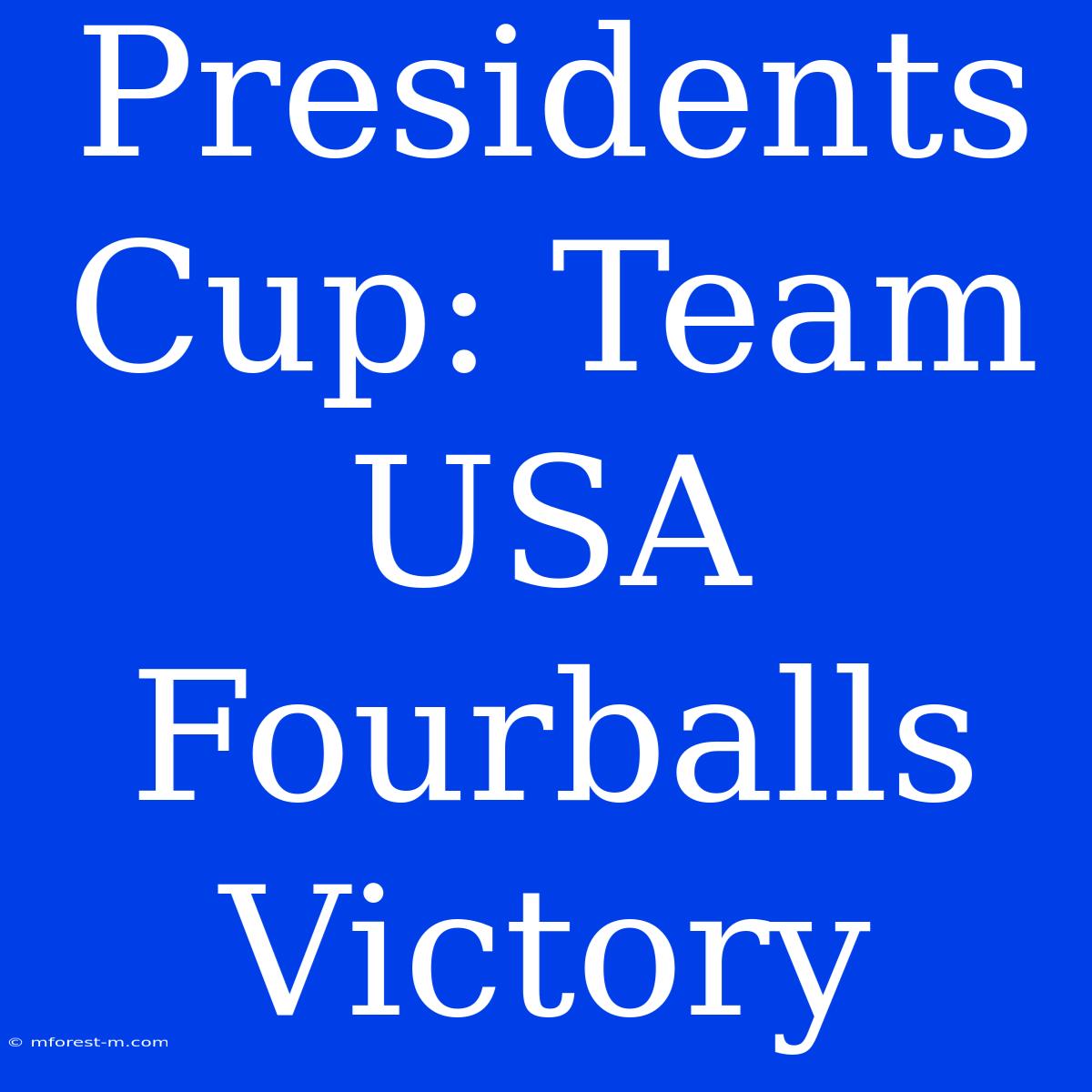 Presidents Cup: Team USA Fourballs Victory