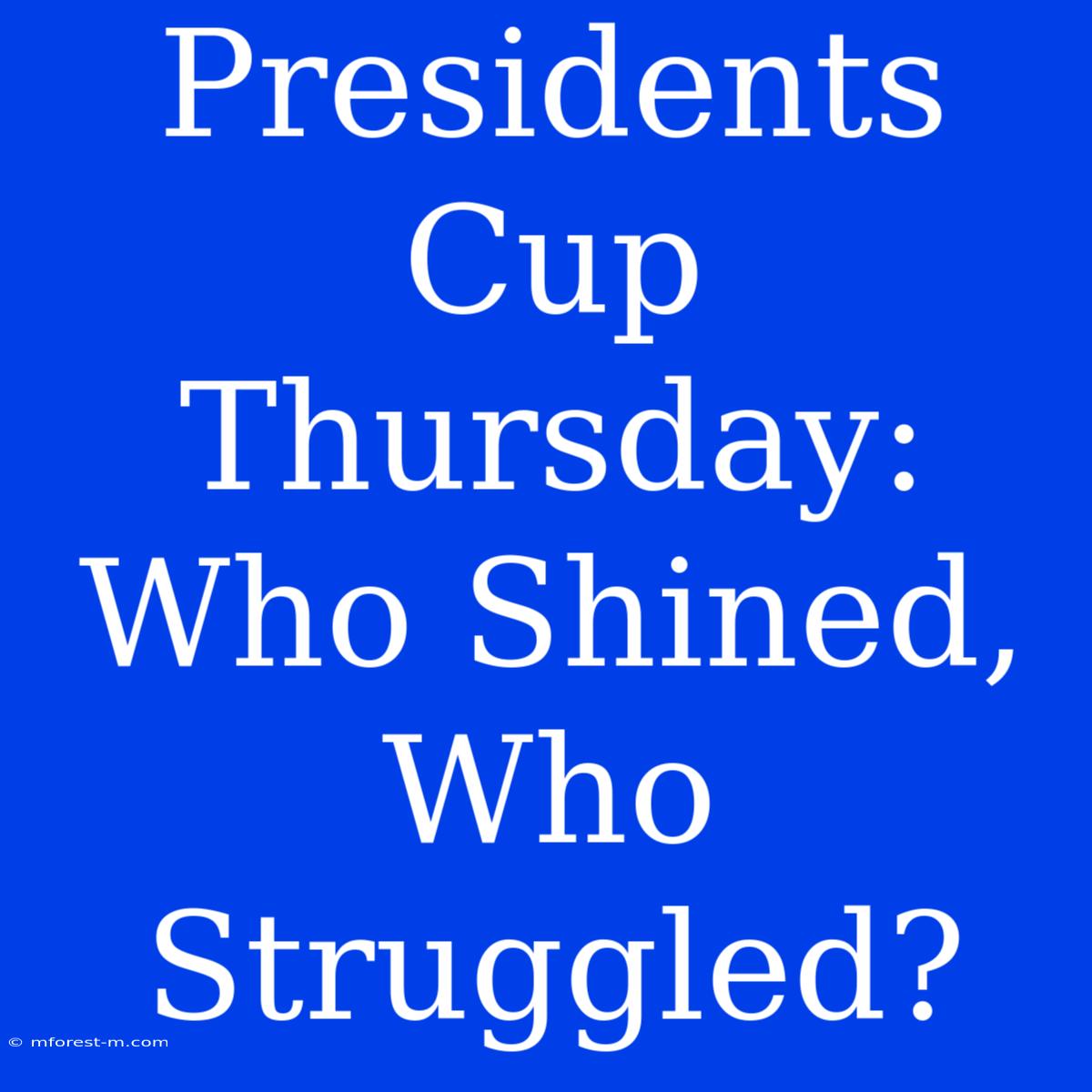 Presidents Cup Thursday: Who Shined, Who Struggled?