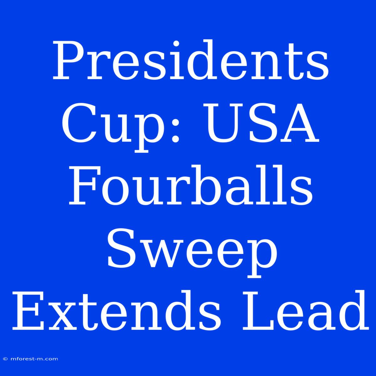 Presidents Cup: USA Fourballs Sweep Extends Lead