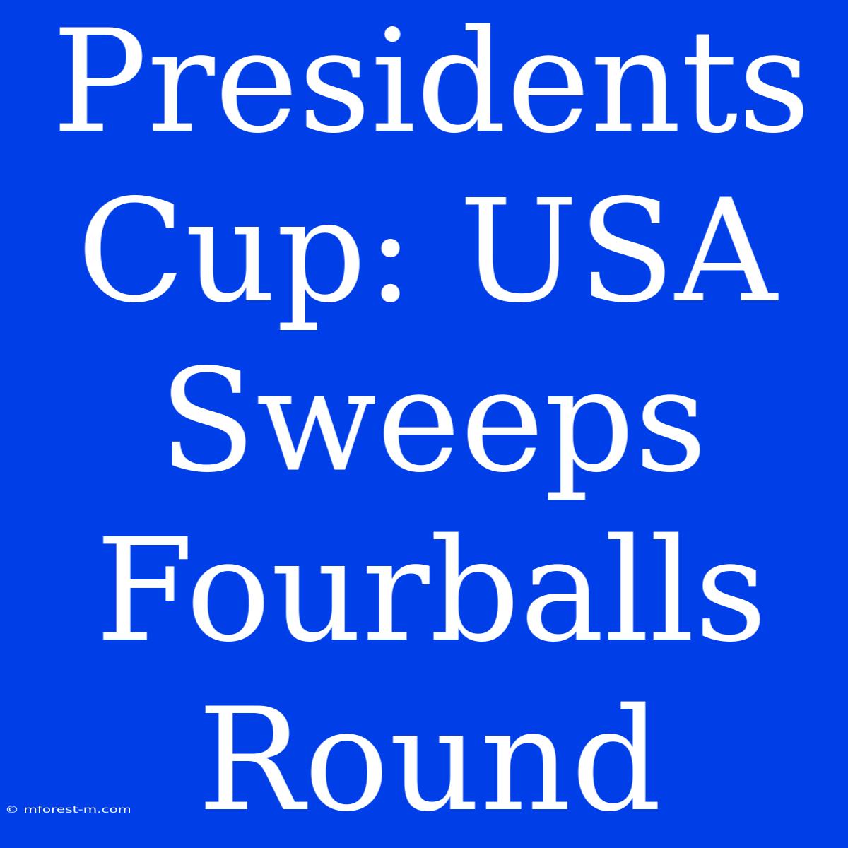 Presidents Cup: USA Sweeps Fourballs Round