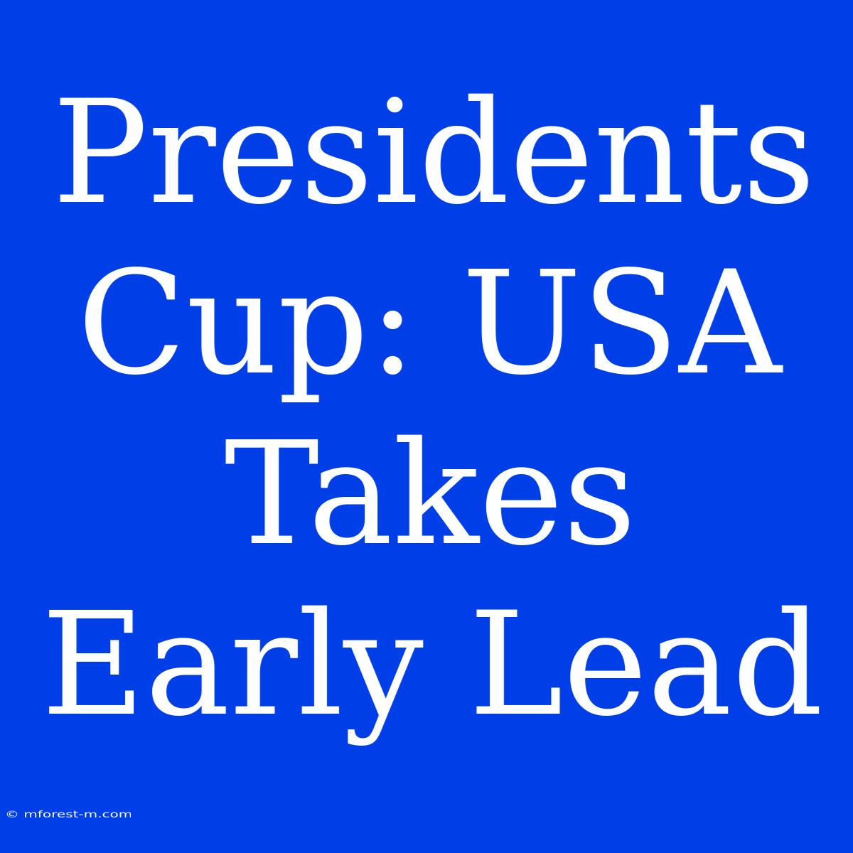 Presidents Cup: USA Takes Early Lead 