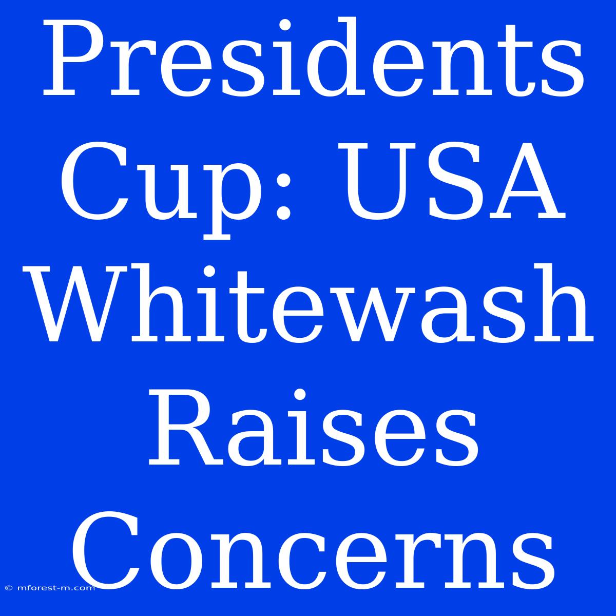 Presidents Cup: USA Whitewash Raises Concerns 