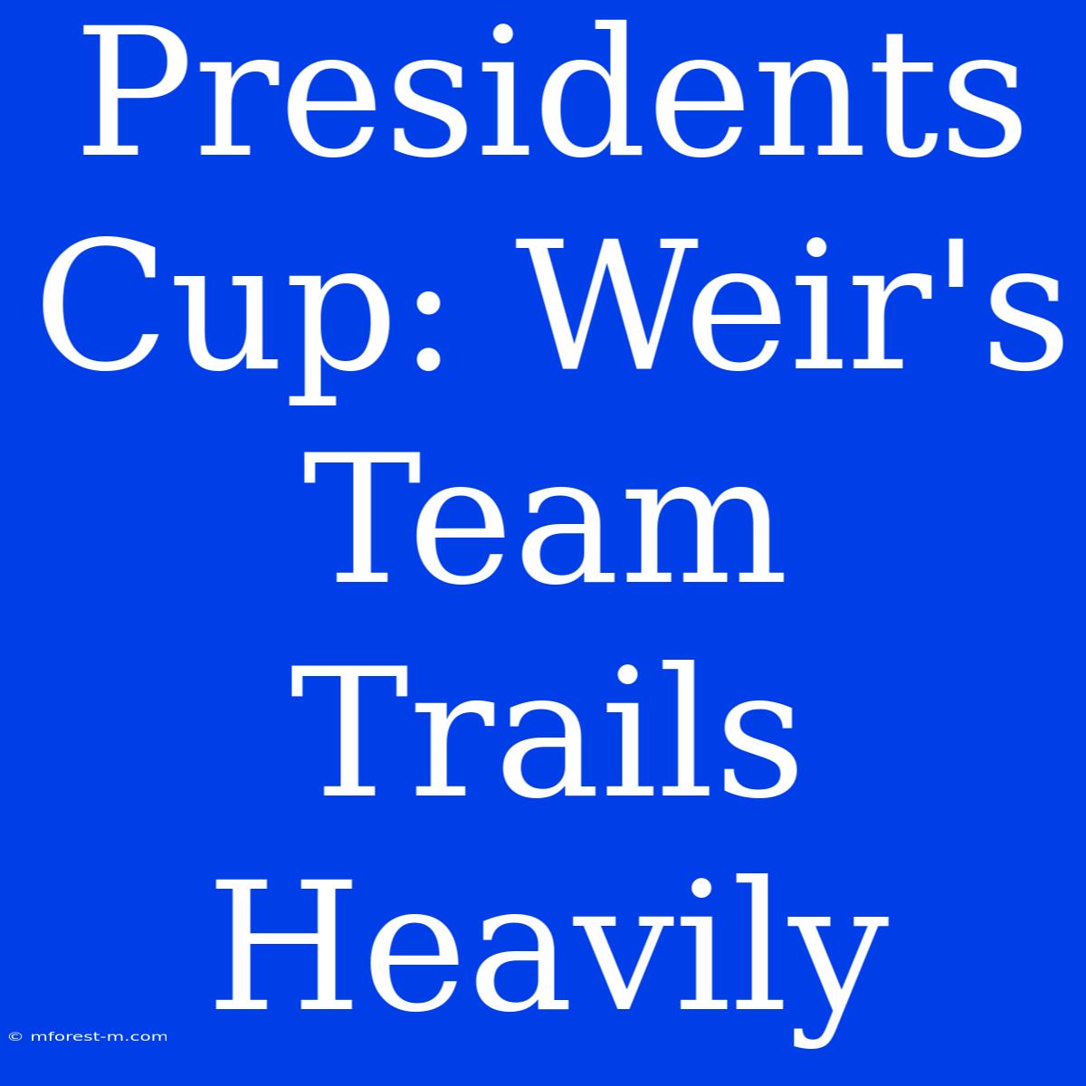 Presidents Cup: Weir's Team Trails Heavily