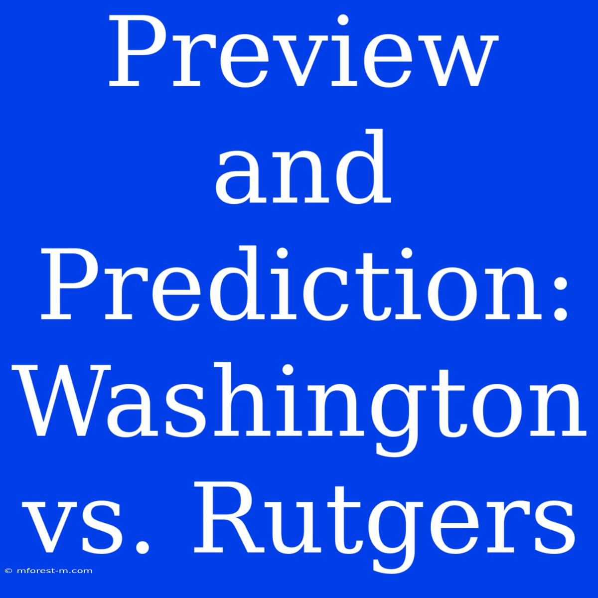 Preview And Prediction: Washington Vs. Rutgers 