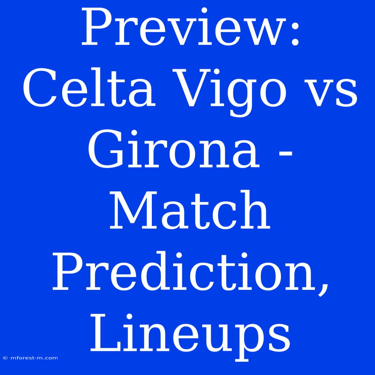 Preview: Celta Vigo Vs Girona - Match Prediction, Lineups