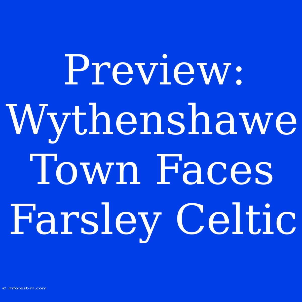 Preview: Wythenshawe Town Faces Farsley Celtic