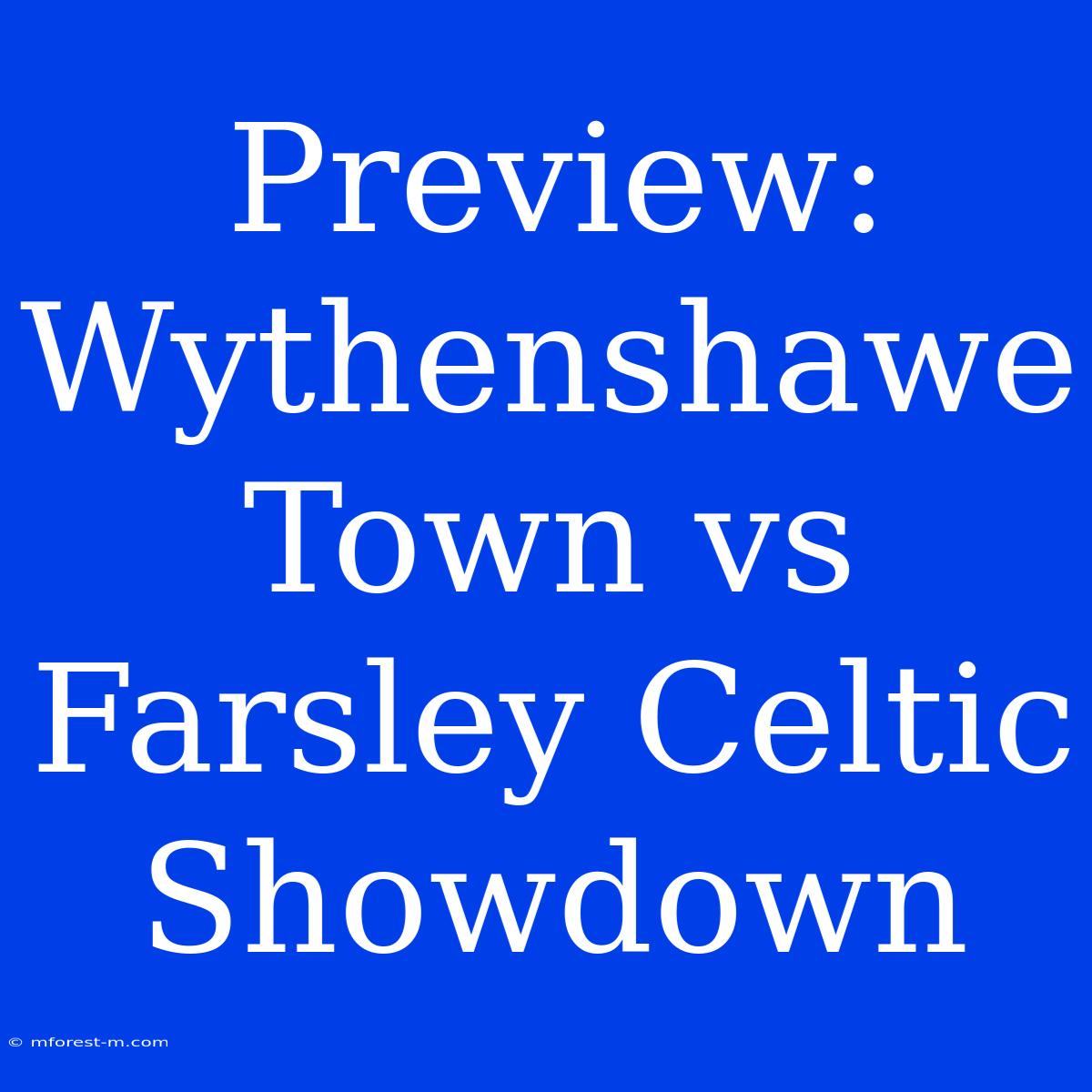 Preview: Wythenshawe Town Vs Farsley Celtic Showdown