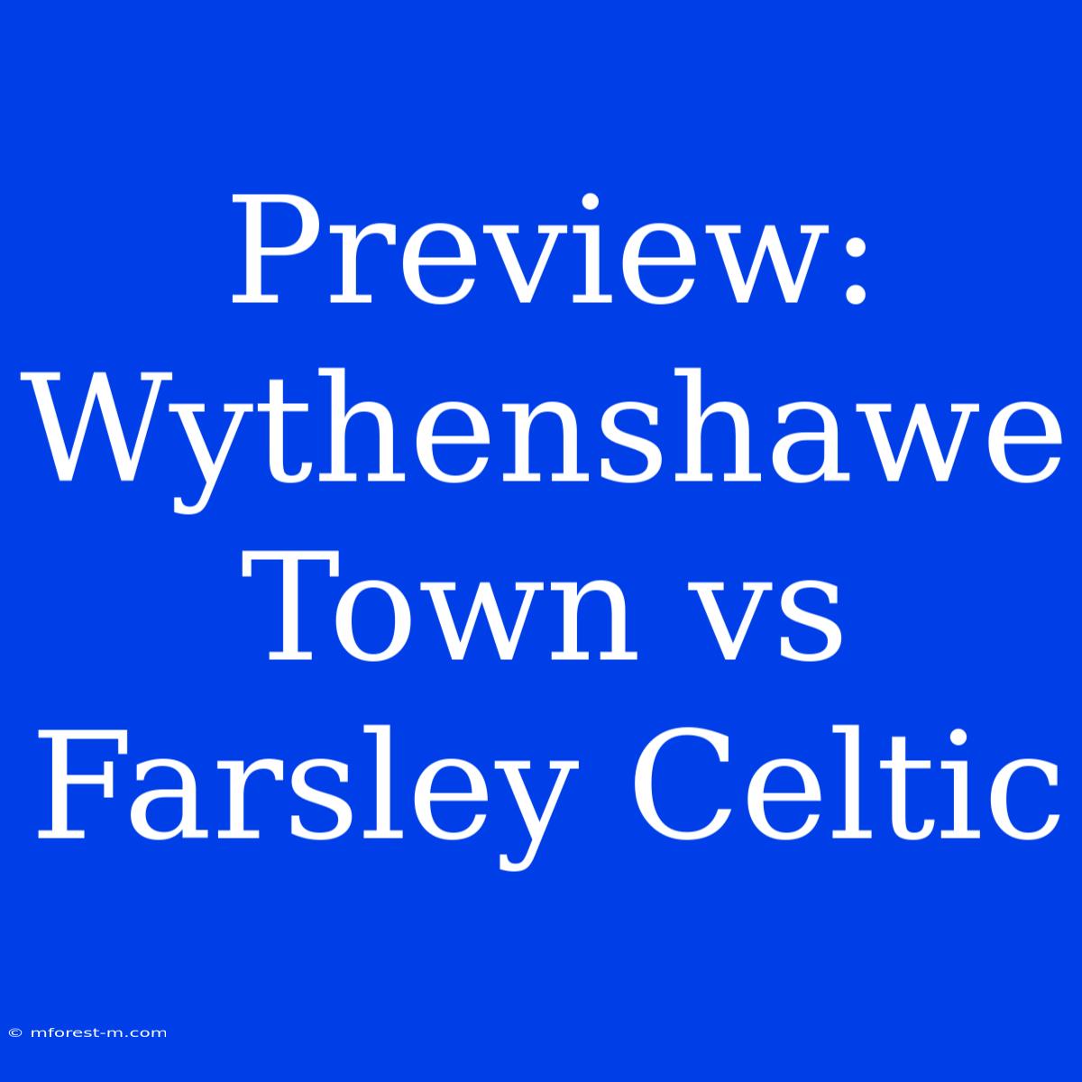 Preview: Wythenshawe Town Vs Farsley Celtic