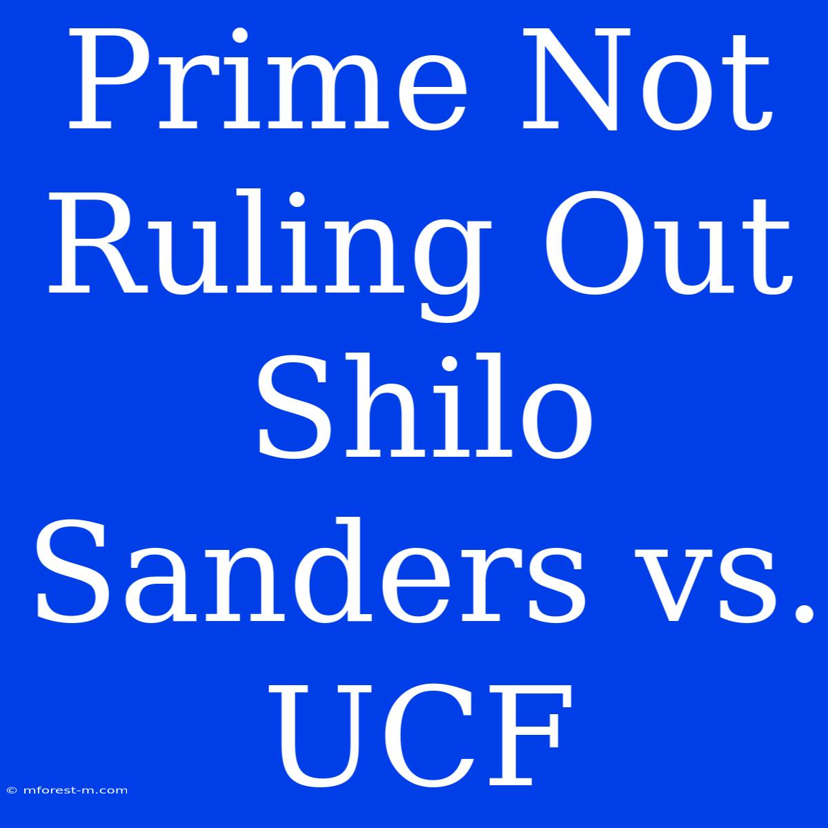 Prime Not Ruling Out Shilo Sanders Vs. UCF